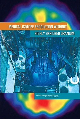 Medical Isotope Production Without Highly Enriched Uranium - National Research Council, and Division on Earth and Life Studies, and Nuclear and Radiation Studies Board