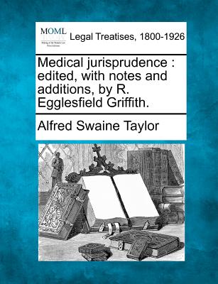 Medical jurisprudence: edited, with notes and additions, by R. Egglesfield Griffith. - Taylor, Alfred Swaine