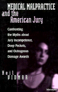 Medical Malpractice and the American Jury: Confronting the Myths about Jury Incompetence, Deep Pockets, and Outrageous Damage Awards