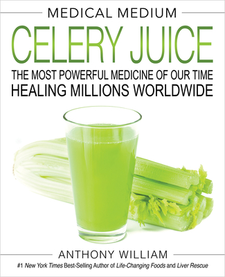 Medical Medium Celery Juice: The Most Powerful Medicine of Our Time Healing Millions Worldwide - William, Anthony