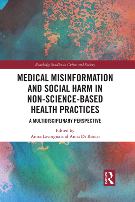 Medical Misinformation and Social Harm in Non-Science Based Health Practices: A Multidisciplinary Perspective - Lavorgna, Anita (Editor), and Di Ronco, Anna (Editor)