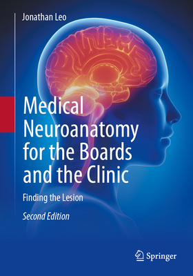 Medical Neuroanatomy for the Boards and the Clinic: Finding the Lesion - Leo, Jonathan