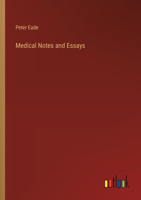 Medical Notes and Essays - Eade, Peter
