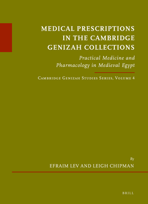 Medical Prescriptions in the Cambridge Genizah Collections: Practical Medicine and Pharmacology in Medieval Egypt. Cambridge Genizah Studies Series, Volume 4 - Lev, Efraim, and Chipman, Leigh