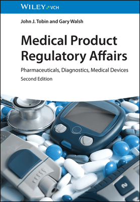 Medical Product Regulatory Affairs: Pharmaceuticals, Diagnostics, Medical Devices - Tobin, John J., and Walsh, Gary