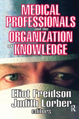 Medical Professionals and the Organization of Knowledge - Freidson, Eliot, and Lorber, Judith