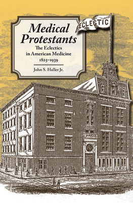Medical Protestants: The Eclectics in American Medicine, 1825-1939 - Haller, John S