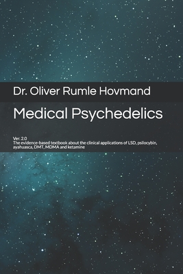 Medical Psychedelics: The evidence-based textbook about the clinical applications of LSD, psilocybin, ayahuasca, DMT, MDMA and ketamine - Hovmand, Oliver Rumle