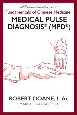 Medical Pulse Diagnosis(R) (MPD(R)): Fundamentals of Chinese Medicine Medical Pulse Diagnosis(R) (MPD(R)) - Doane, Robert, and Gadau, Marcus (Contributions by)