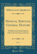 Medical Services; General History, Vol. 3: Medical Services During the Operations on the Western Front in 1916, 1917 and 1918; In Italy; And in Egypt and Palestine (Classic Reprint)