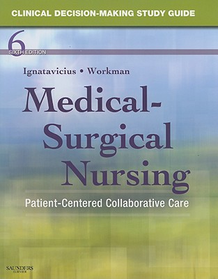 Medical-Surgical Nursing Clinical Decision-Making: Patient-Centered Collaborative Care - Ignatavicius, Donna D, MS, RN, CNE, and Workman, M Linda, PhD, RN, Faan, and Kumagai, Candice K, Msn, RN