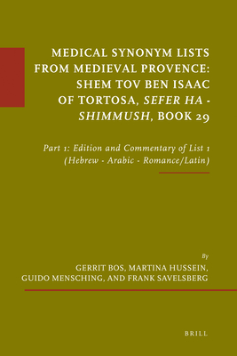 Medical Synonym Lists from Medieval Provence: Shem Tov Ben Isaac of Tortosa: Sefer Ha - Shimmush. Book 29: Part 1: Edition and Commentary of List 1 (Hebrew - Arabic - Romance/Latin) - Bos, Gerrit, Professor, and Hussein, Martina, and Mensching, Guido