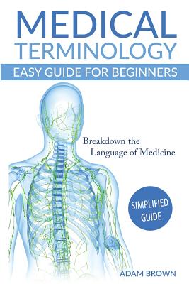 Medical Terminology: Medical Terminology Easy Guide for Beginners - Brown, Adam