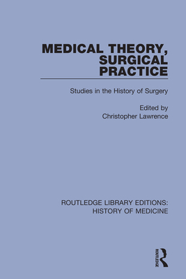 Medical Theory, Surgical Practice: Studies in the History of Surgery - Lawrence, Christopher (Editor)