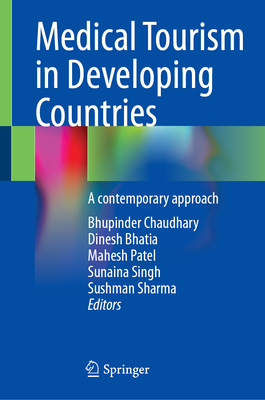 Medical Tourism in Developing Countries: A contemporary approach - Chaudhary, Bhupinder (Editor), and Bhatia, Dinesh (Editor), and Patel, Mahesh (Editor)