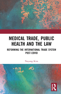 Medical Trade, Public Health and the Law: Reforming the International Trade System Post-Covid