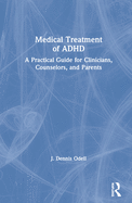 Medical Treatment of ADHD: A Practical Guide for Clinicians, Counselors, and Parents