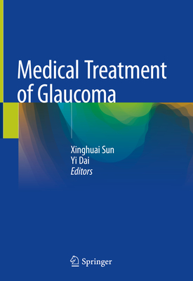 Medical Treatment of Glaucoma - Sun, Xinghuai (Editor), and Dai, Yi (Editor)