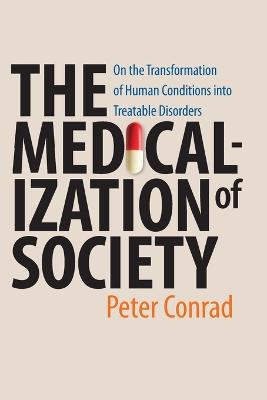 Medicalization of Society: On the Transformation of Human Conditions Into Treatable Disorders - Conrad, Peter