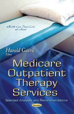 Medicare Outpatient Therapy Services: Selected Analyses & Recommendations - Gavril, Harald (Editor)