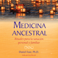 Medicina Ancestral: Rituales Para La Sanaci?n Personal Y Familiar