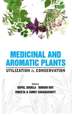 Medicinal and Aromatic Plants: Utilization and Conservation - Shukla, Gopal (Editor), and Roy, Bidhan (Editor), and Vineeta (Editor)