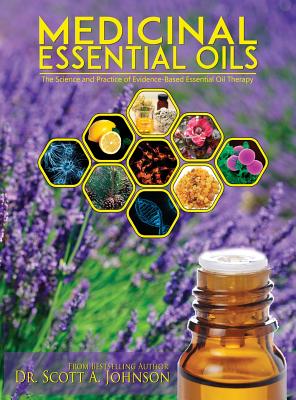 Medicinal Essential Oils: The Science and Practice of Evidence-Based Essential Oil Therapy - Johnson, Scott a, Dr.