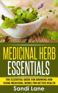 Medicinal Herb Essentials: The Essential Guide for Growing and Using Medicinal Herbs for Better Health