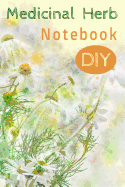 Medicinal Herb Notebook DIY: herbal materia medica do-it-yourself blank forms for uses, actions, formulas, preparation, dosages, cautions, and experiences.