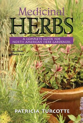 Medicinal Herbs: A Complete Guide for North American Herb Gardeners - Turcotte, Patricia