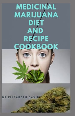 Medicinal Marijuana Diet and Recipes Cookbook: Cooking with Cannabis For Health and Healing: Quick and Simple Medical Marijuana Edible Recipes - David, Dr Elizabeth