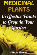 Medicinal Plants: 15 Effective Plants to Grow in Your Garden: (Medicinal Herbs, Herbs Growing)