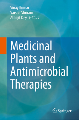 Medicinal Plants and Antimicrobial Therapies - Kumar, Vinay (Editor), and Shriram, Varsha (Editor), and Dey, Abhijit (Editor)