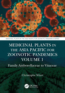 Medicinal Plants in the Asia Pacific for Zoonotic Pandemics, Volume 1: Family Amborellaceae to Vitaceae