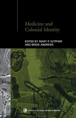 Medicine and Colonial Identity - Andrews, Bridie (Editor), and Sutphen, Mary P. (Editor)