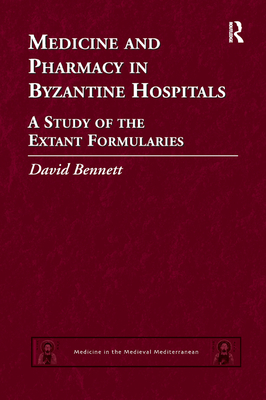Medicine and Pharmacy in Byzantine Hospitals: A study of the extant formularies - Bennett, David