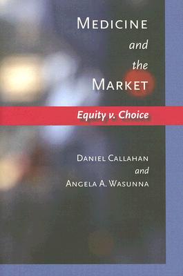 Medicine and the Market: Equity V. Choice - Callahan, Daniel, Dr., and Wasunna, Angela A, Ms.