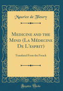 Medicine and the Mind (La M?decine de l'Esprit): Translated from the French (Classic Reprint)