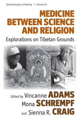 Medicine Between Science and Religion: Explorations on Tibetan Grounds - Adams, Vincanne (Editor), and Schrempf, Mona (Editor), and Craig, Sienna R. (Editor)