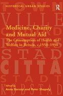 Medicine, Charity and Mutual Aid: The Consumption of Health and Welfare in Britain, C.1550-1950