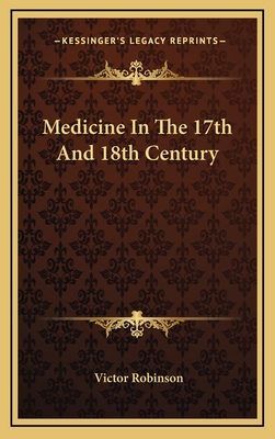 Medicine in the 17th and 18th Century - Robinson, Victor