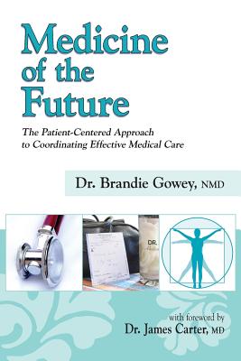 Medicine of the Future - Gowey, Brandie, and Carter, James, MD (Foreword by)
