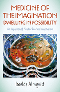 Medicine of the Imagination: Dwelling in Possibility: An Impassioned Plea for Fearless Imagination