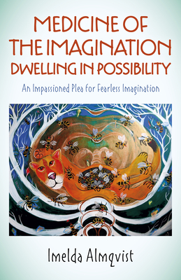 Medicine of the Imagination: Dwelling in Possibility: An Impassioned Plea for Fearless Imagination - Almqvist, Imelda