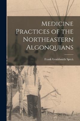 Medicine Practices of the Northeastern Algonquians - Speck, Frank Gouldsmith