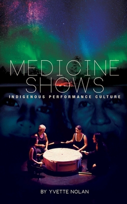 Medicine Shows: Indigenous Performance Culture - Nolan, Yvette