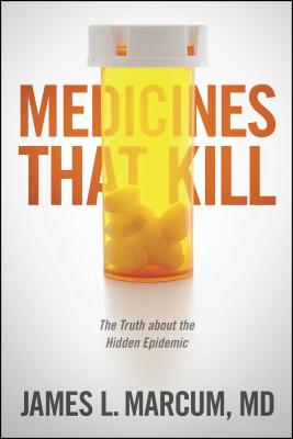 Medicines That Kill: The Truth about the Hidden Epidemic - Marcum, James L, MD