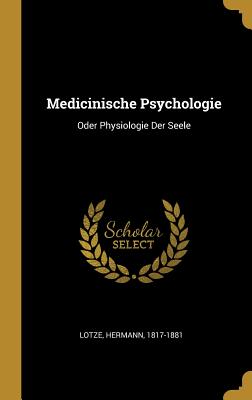 Medicinische Psychologie: Oder Physiologie Der Seele - 1817-1881, Lotze Hermann