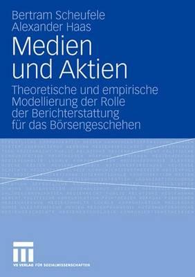Medien Und Aktien: Theoretische Und Empirische Modellierung Der Rolle Der Berichterstattung Fur Das Borsengeschehen - Scheufele, Bertram, and Haas, Alexander
