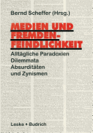 Medien Und Fremdenfeindlichkeit: Alltgliche Paradoxien, Dilemmata, Absurditten Und Zynismen